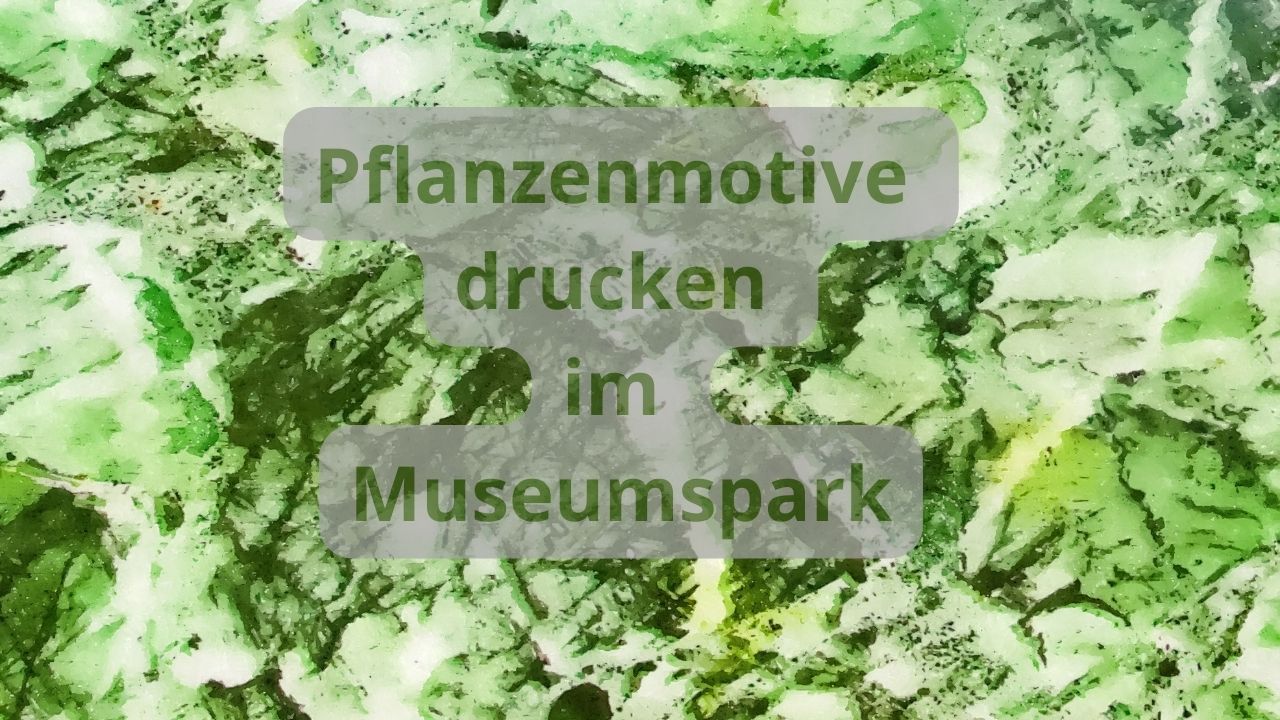 Pflanzenmotive drucken im Museumspark 